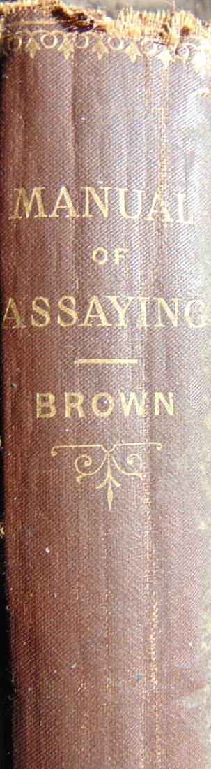 Assaying Gold Silver Copper & Lead Ores: Manual of Assaying Gold Silver Copper & Lead Oreswith one color plate and 94 illustrations on wood. Scarce. Author: Walter Lee Brown B.Sc Illustrations: B/W Plates Dated: 1886 Pub