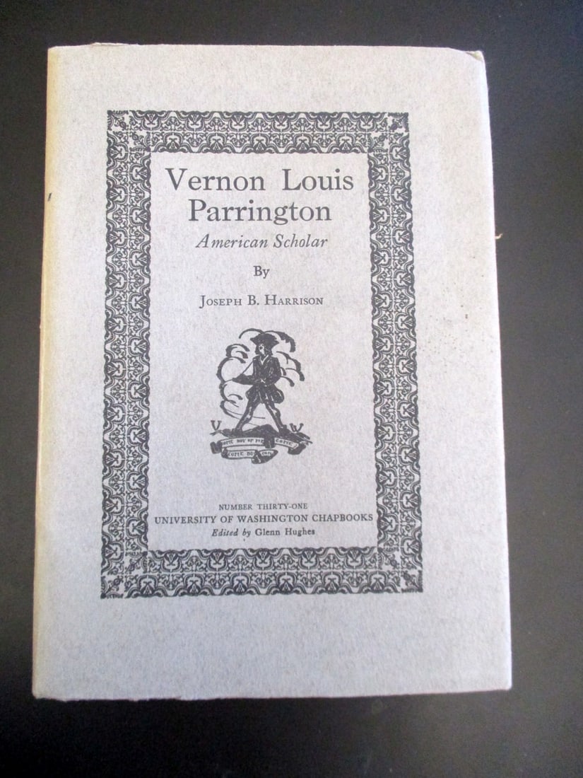Vernon Louis Parrington - American Scholar: Vernon Louis Parrington - American Scholar Number 31 of the University of Washington Chapbooks Author: Joseph B. Harrison Dated: 1929 Publisher: University of Washington Edition: 1st Size: 12mo