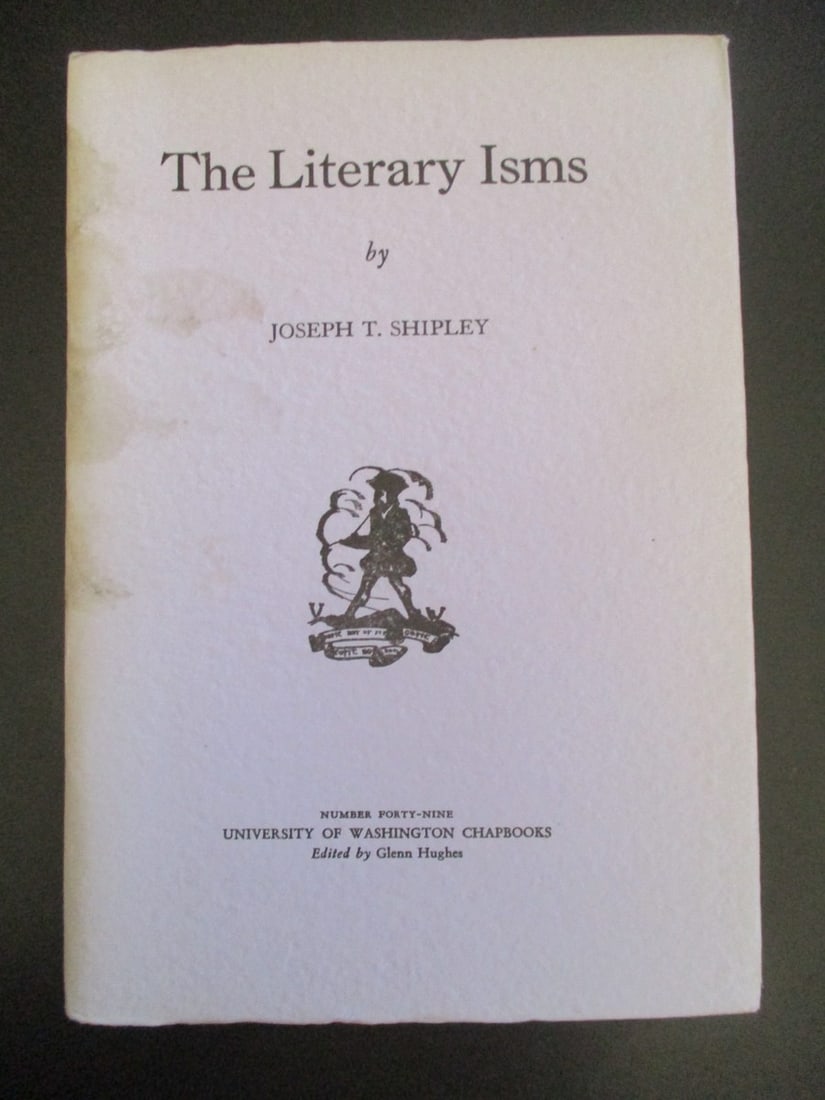 The Literary Isms: The Literary Isms Number 49 of the University of Washington Chapbooks Author: Joseph T. Shipley Dated: 1931 Publisher: University of Washington Size: 12mo Binding: Wraps over cardstock Type: