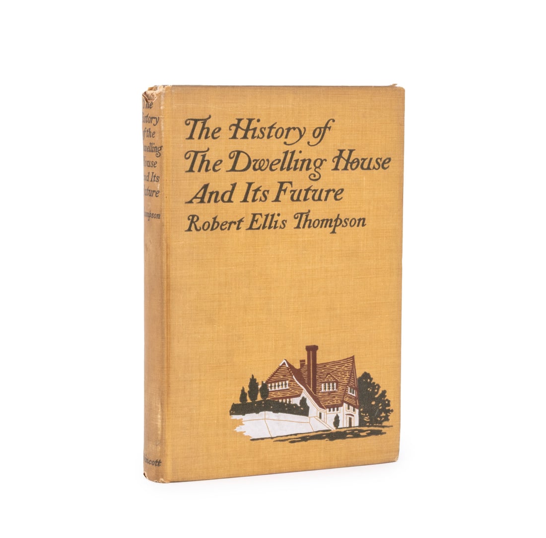 Robert Ellis Thompson "The History of ...", 1914: Thompson, Robert Ellis, "The History of the Dwelling-House and Its Future", Philadelphia and London: J. B. Lipincott Company, 1914. 7.75" L x 5.25" W x 0.75" D. Provenance: The Estate of Gilbert C. Ma