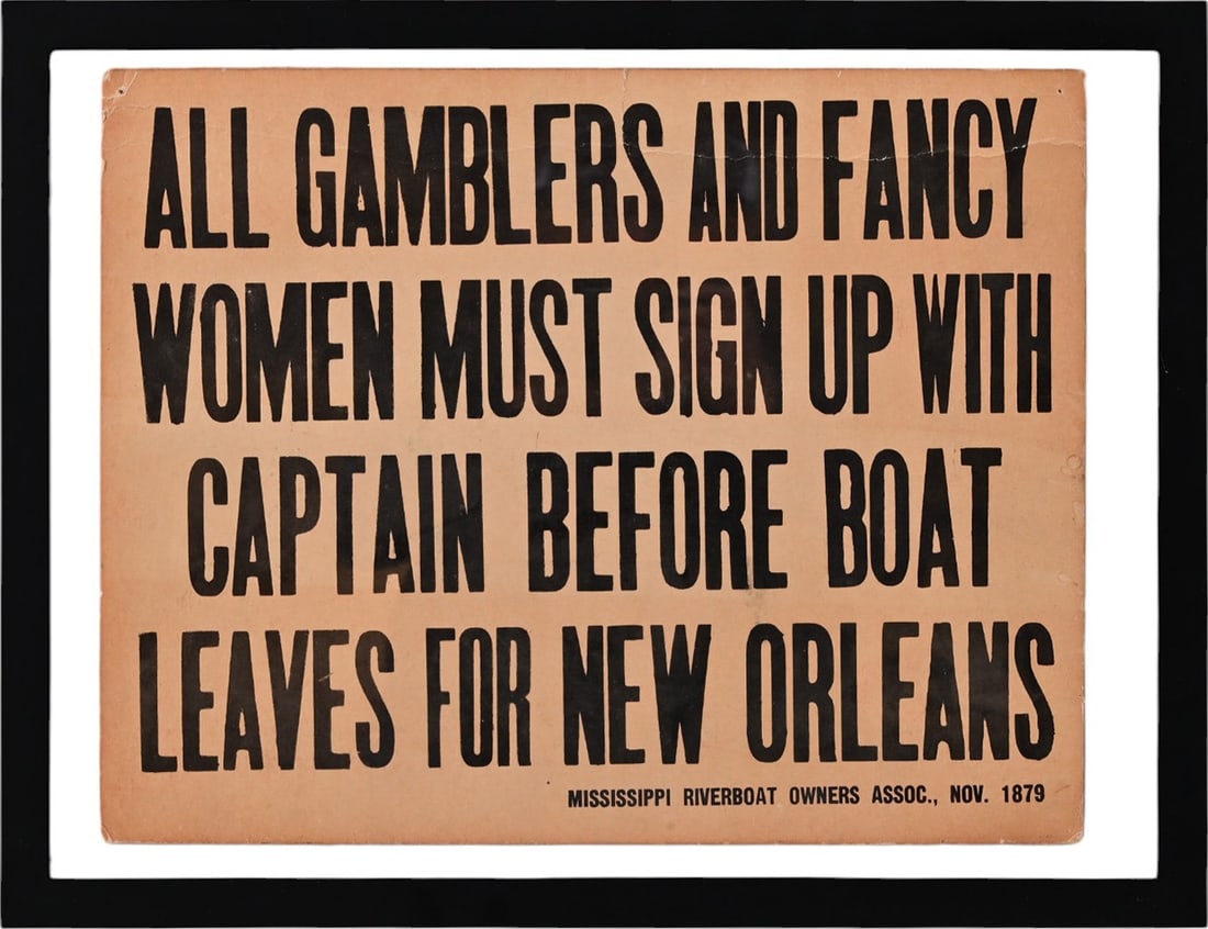Vintage New Orleans Gambling Cardboard Sign: Vintage Sign, Framed, “ALL GAMBLERS AND FANCY WOMEN MUST SIGN UP WITH CAPTAIN BEFORE BOAT LEAVES NEW ORLEANS”. 13.75” X 11”, Framed 17” X 13”