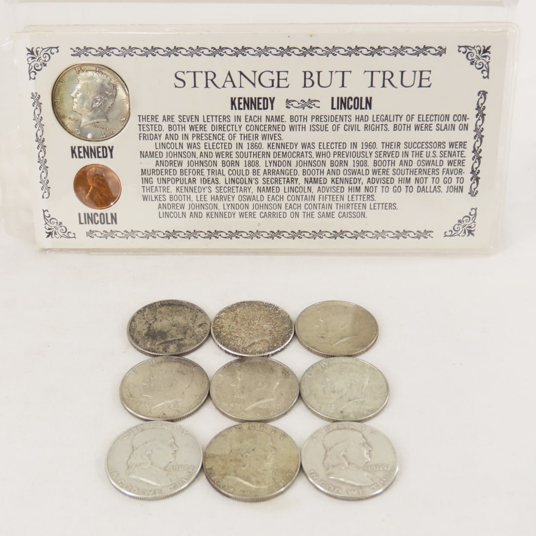 $5 Face 90% Silver Kennedy & Franklin Half Dollars: $5 Face 90% Silver Kennedy & Franklin Half Dollars - Strange But True Kennedy/Lincoln package with 1964 penny & Half. Lot Size 8x4x1" 1 LB All information and photos are intended to be as accurate as 