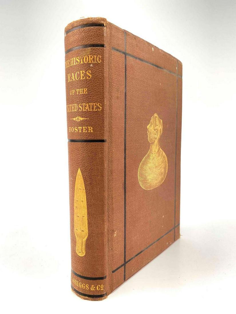 Prehistoric Races Of The United States Of America, By JW Foster: Prehistoric Races Of The United States Of America, By JW Foster LLD, 3rd Edition, Chicago, SC Griggs And Company, 1874. Approximately 8.5H x 6.1875W x 1.625D in.