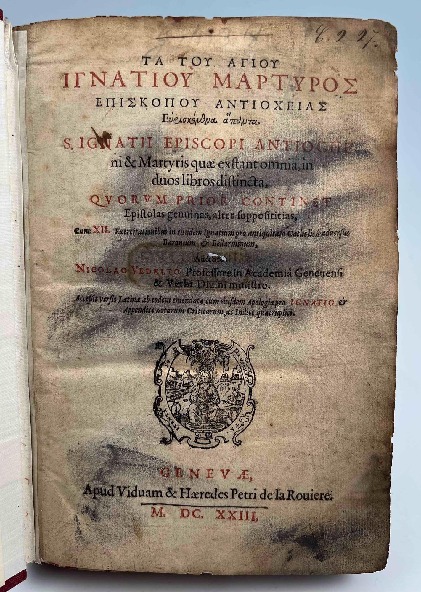 S. Ignatii Episcopi Antioche & Martyris Quae existant Omnia, C. 1623: S. Ignatii Episcopi Antioche & Martyris Quae existant Omnia, in duos libros distincta, Quorum Prior Continet Epistolas genuinas, alter supposititias, cum XII Exercitationibus in eundum Ignatium pro an