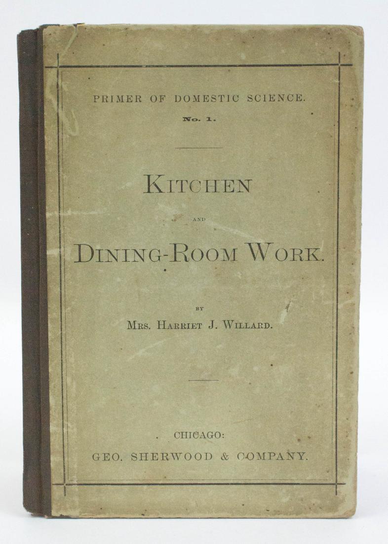 Kitchen and Dining -Room Work 1880: Kitchen and Dining-Room Work by Mrs. Harriet J. Willard. 1880. George Sherwood & Company, Chicago. Very good. Provenance: Estate of Russell Johanson, Ravenna Rare Books. We gladly combine shipping on
