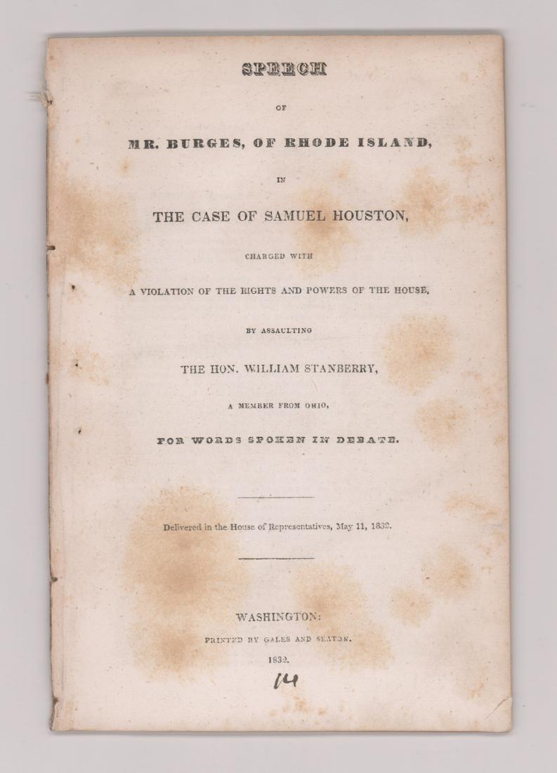 1832 The Case of Sam Houston: 1832 Speech of Mr. Burges, Of Rhode Island, In The Case Of Sam Houston. Measures 8.375 in. x 5.5 in. and contains 32 pages. No covers. Provenance: Estate of Russell Johanson, Ravenna Rare Books, Seatt