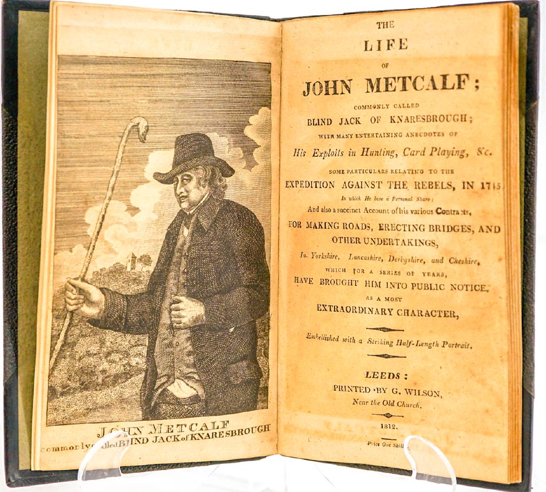 The Life of John Metcalf 1812: The Life of John Metcalf, Commonly Called Blind Jack of Knaresbrough, 1812. Printed by G. Wilson. 72 pp. Owner inscription and name on endsheets. Measures 6.75" x 4.25" x .25". Provenance: Estate of R