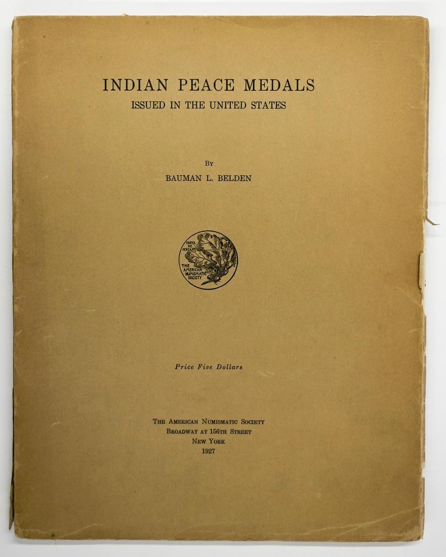 Indian Peace Medals by Bauman L. Belden 1927: Indian Peace Medals by Bauman L. Belden. The American Numistatic Society, 1927. Measures 11.76-in. x 9.125-in. Contains 45 pages and followed by 21 plates. Interior pages are in excellent condition, c