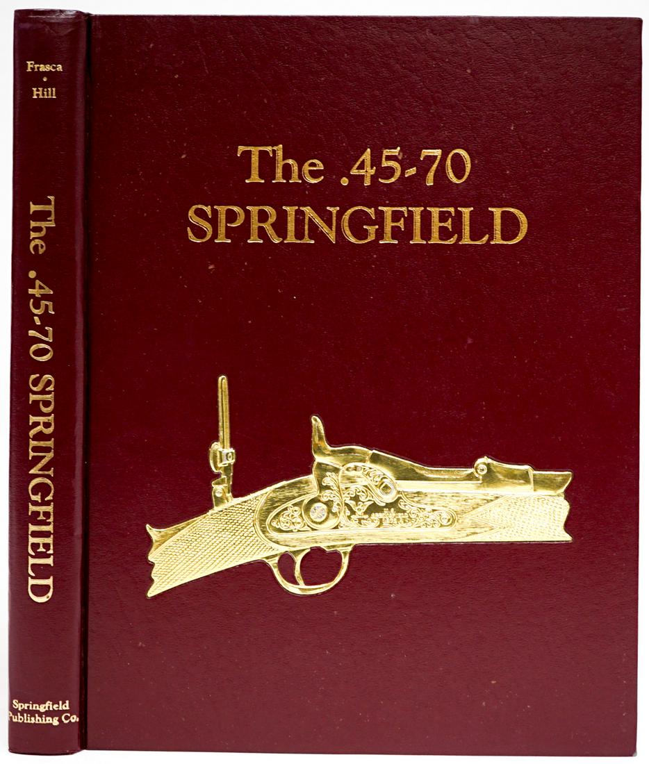 The .45 - 70 Springfield SIGNED LTD: The .45 - 70 Springfield by Albert Frasca, Ph.D. and Robert H. Hill. Signed by both. This is limited to 1000 copies and has not been numbered.1980 Springfield Publishing Co., Northridge, California. 3
