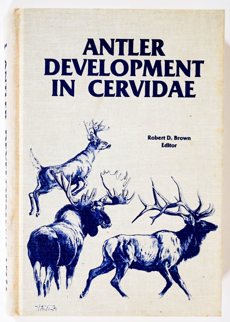 Antler Development in Cervidae by Brown SIGNED: Antler Development in Cervidae: A proceedings of the first international symposium of the Caesar Kleberg Wildlife Research Institute, College of Agriculture, Texas A&I University, Kingsville, Texas. E