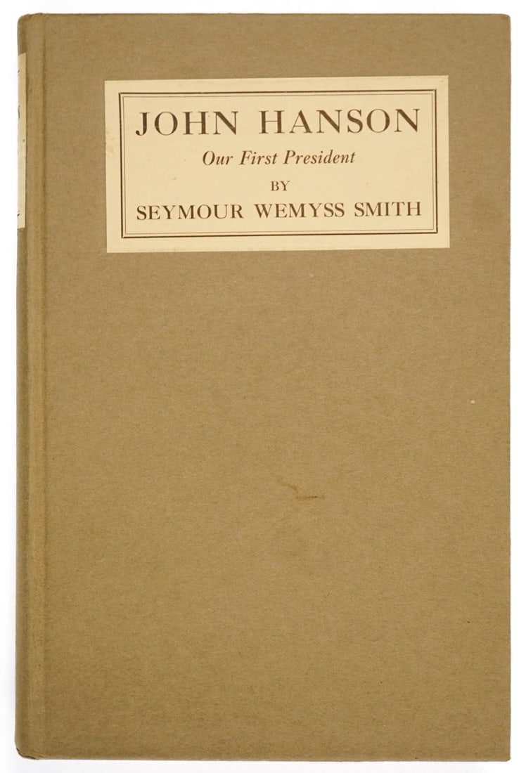 John Hanson: Our First President. Author: Seymour: John Hanson: Our First President. Author: Seymour Wemyss Smith. Publisher: Brewer, Warren & Putnam, New York. Publication Date: 1932, First Edition. Format: hardcover Length: 140 pages Size: approxima