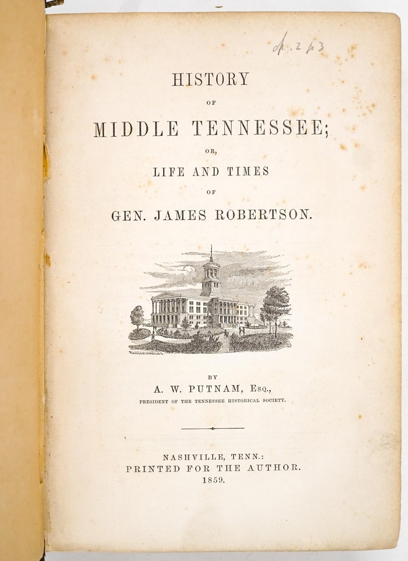 1859 History of Middle Tennessee By A.W. Putnam: 1859 History of Middle Tennessee; Or, Life And Times of Gen. James Robertson By A.W. Putnam. Nashville, Tenn.: Printed For The Author. 1859. Measures 9.5 x 6.5 inches, 668 pp. Binding Copy with losses