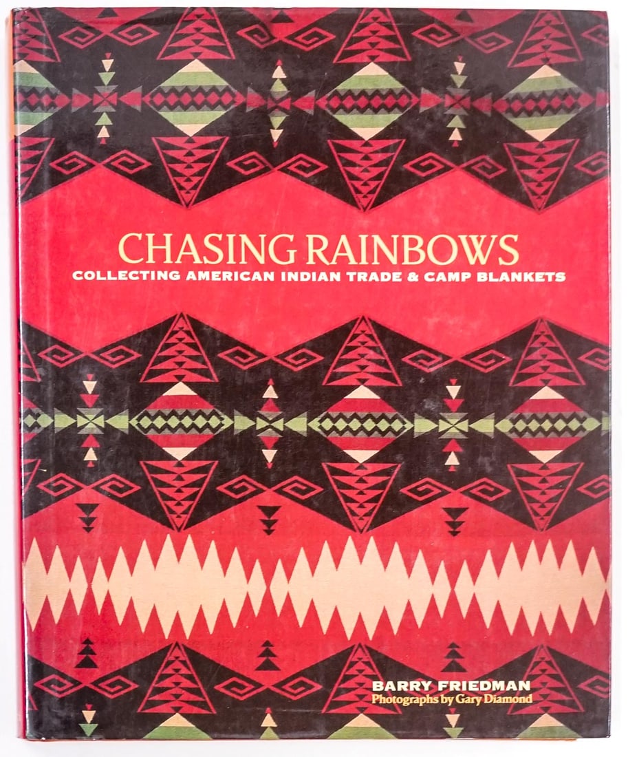 Chasing Rainbows by Barry Friedman 2002: Native American trade and camp blankets - Chasing Rainbows by Barry Friedman with James H. Collins and Gary Diamond. 2002. Bulfinch Press. 303 pp. Cloth covers. Measures 11.75 in. x 9.5 in. x 1.25 in.