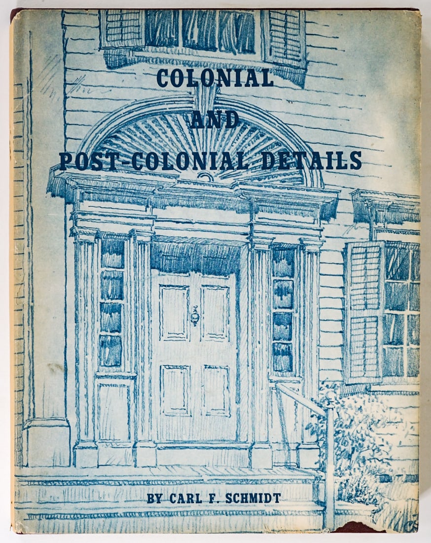 Colonial and Post-Colonial Details by Schmidt: Colonial and Post-Colonial Details by Carl F. Schmidt ONLY 300 COPIES OF THIS BOOK WERE EVER PRINTED! This book is hand signed & numbered by the author, and is number 95 out of 300. If lot is absent o