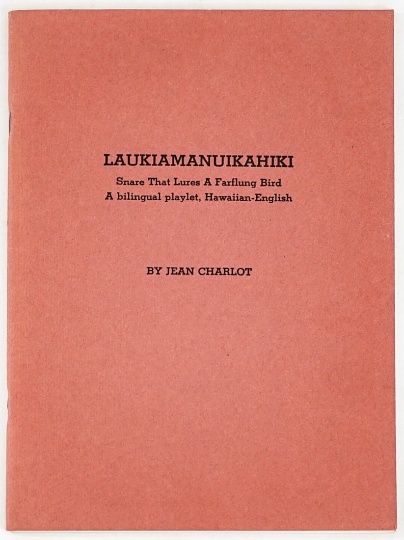 Laukiamanuikahiki by Jean Charlot SIGNED Playlet: Laukiamanuikahiki: Snare That Lures a Farflung Bird. A bilingual playlet. Hawaiian - English. Signed with inscription on front endsheet. 26 pp. Measures 8.75 x 6.5 x .125 inches for shipping purposes.