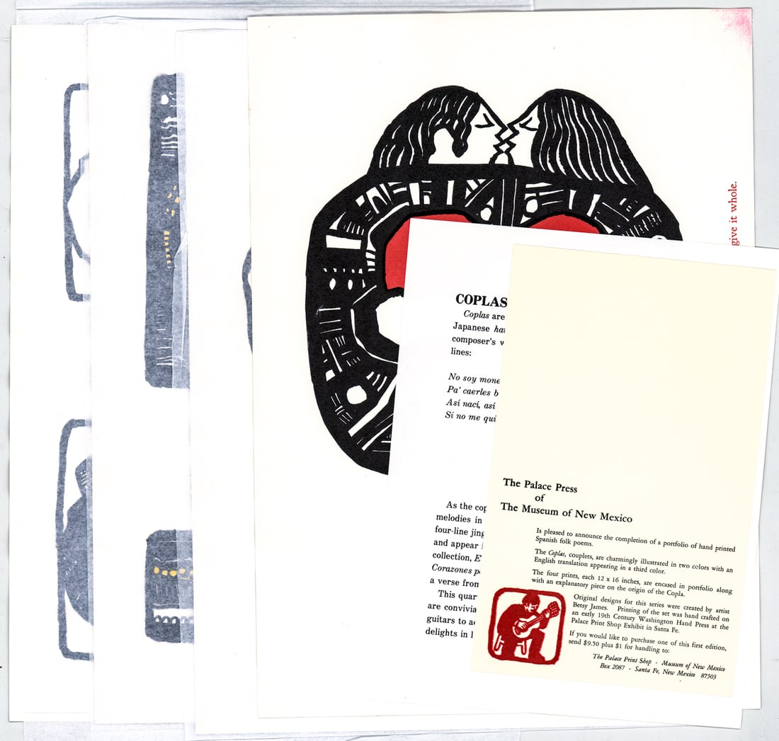 Coplas, Four Spanish Folk Poems [Betsy James]: Coplas! Four Spanish Folk Poems. Original designs created by artist Betsy James. Published by The Palace Press of The Museum of New Mexico. Includes a portfolio. Sheets measure 16 x 11.5 in. Unframed,