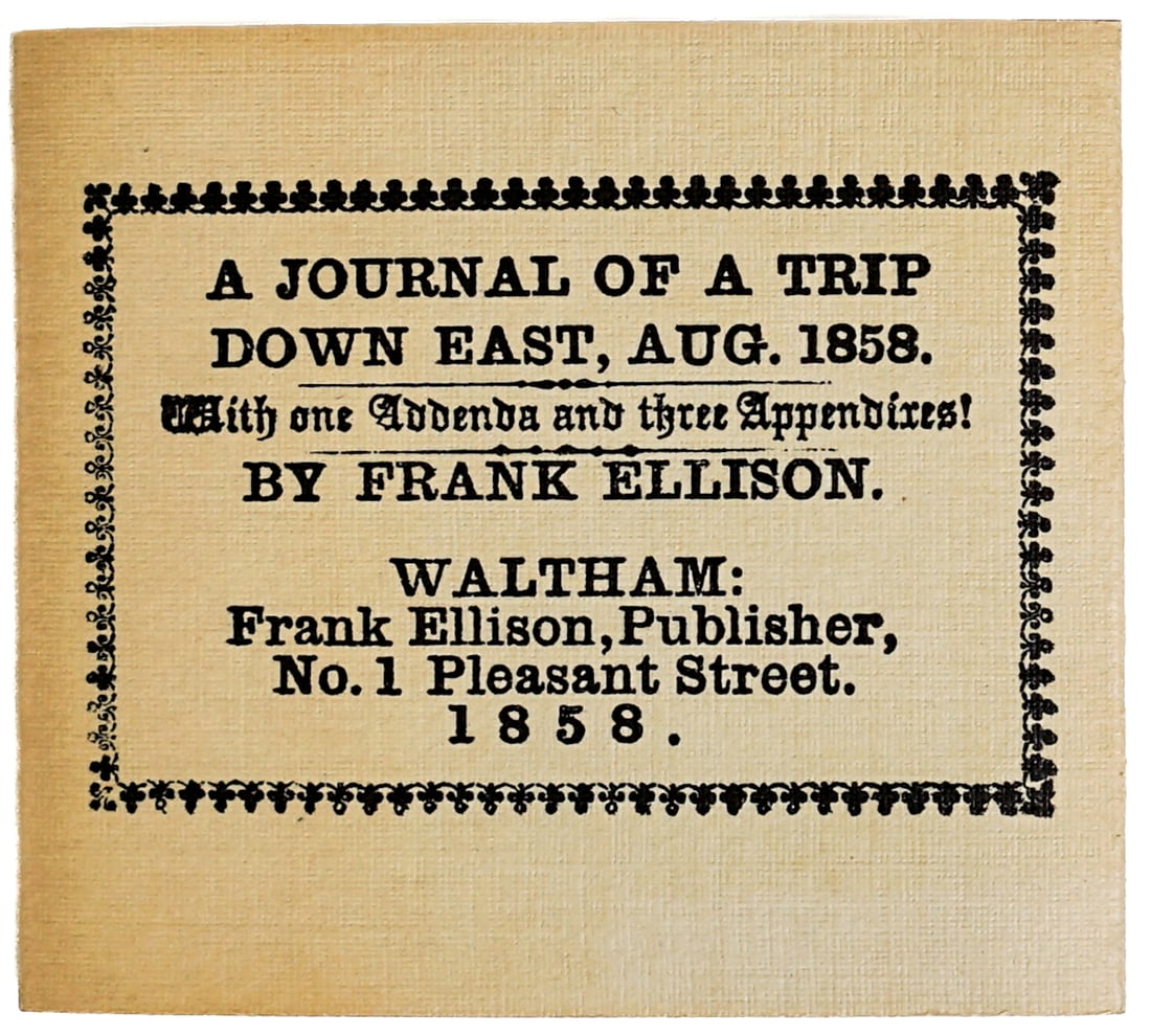 Facsimile of Journal of a Trip Down East LTD Mini: A Facsimile of A Journal of a Trip Down East, Aug. 1858, by Frank Ellison; forward by Isaac Oelgart (Dallas: The Somesuch Press, 1981). Numbered, limited edition (#60 of 200 copies) signed by the prin