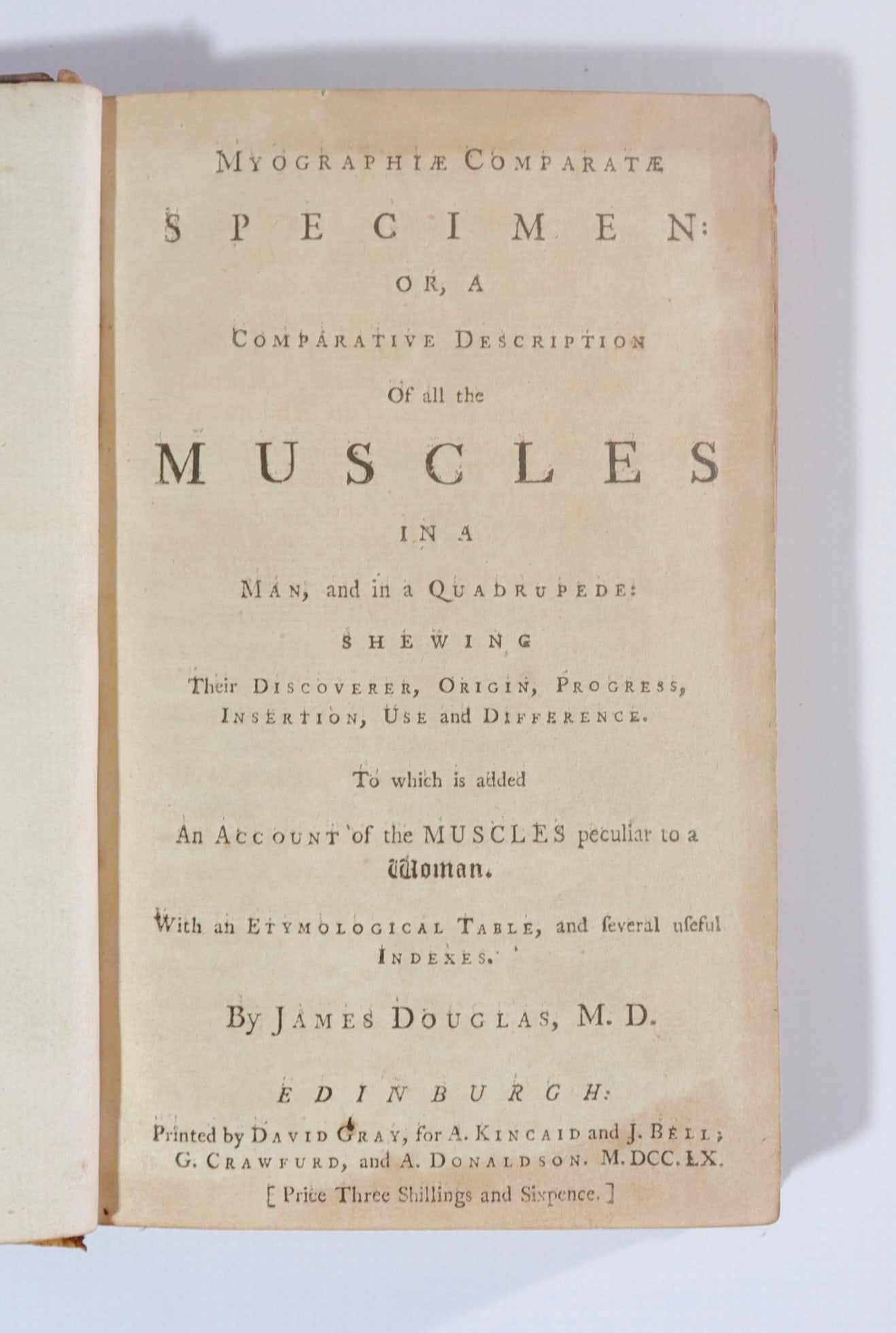 DOUGLAS, James. Myographiæ Comparatæ Specimen: or a Comparative Description of all the Muscles in: DOUGLAS, James. Myographiæ Comparatæ Specimen: or a Comparative Description of all the Muscles in a Man and in a Quadrupede: Shewing their Discoverer, Origin, Progress, Insertion, Use and Difference