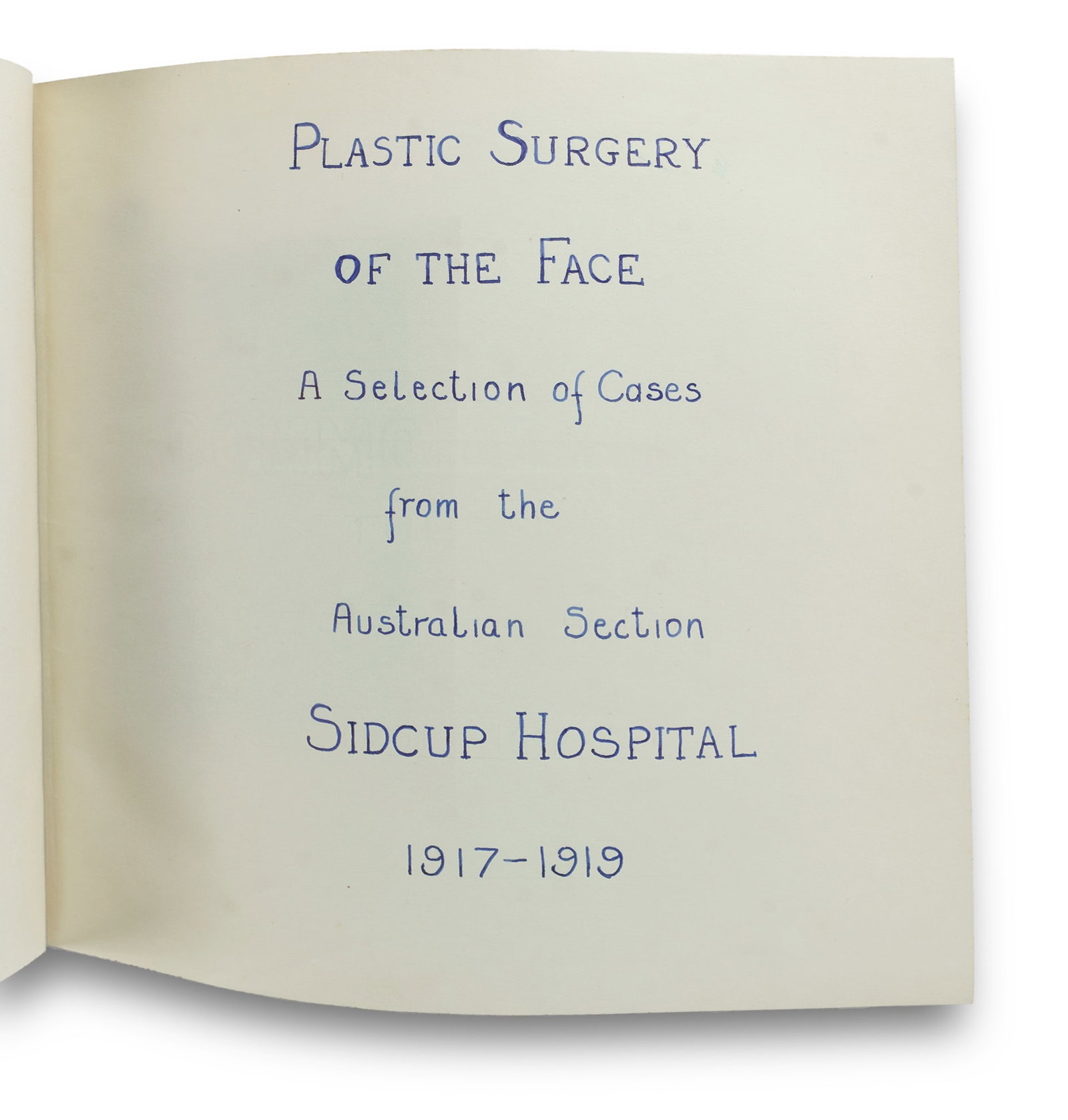 Plastic Surgery of the Face: A Selection of Cases from the Australian Section, Sidcup Hospital: 'Plastic Surgery of the Face: A Selection of Cases from the Australian Section, Sidcup Hospital 1917-1919' (Australian WWI Injuries) Single copy of album containing handwritten notes from Dept of Oral