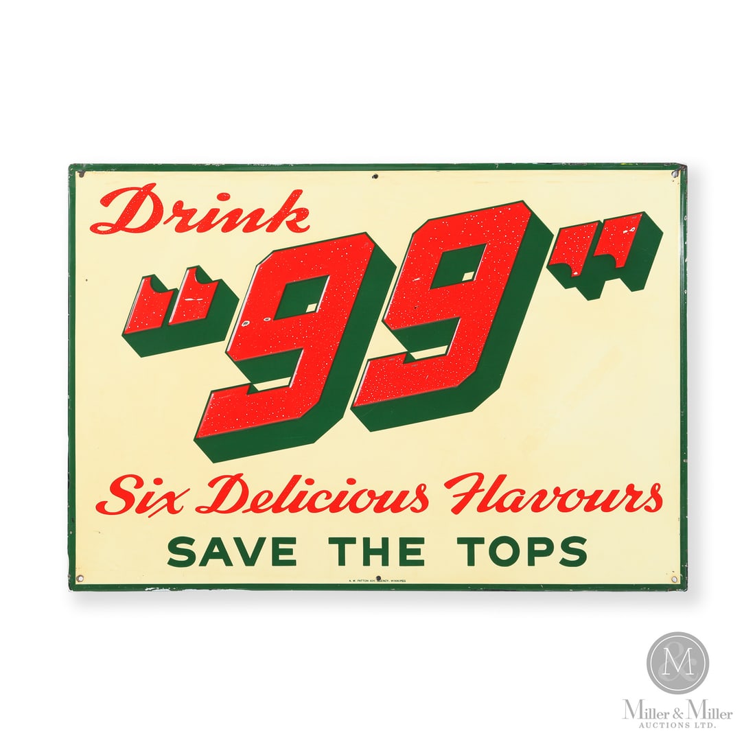 Drink 99 Six Delicious Flavours Sign: Made in Canada. 1940 - 1950. Single-sided tin (SST). Embossed. A hard to find sign from a short-lived local soda brand. Marked, "A.M. PATTON ADV. AGENCY, WINNIPEG" lower centre edge. 13.25" x 19". Aut