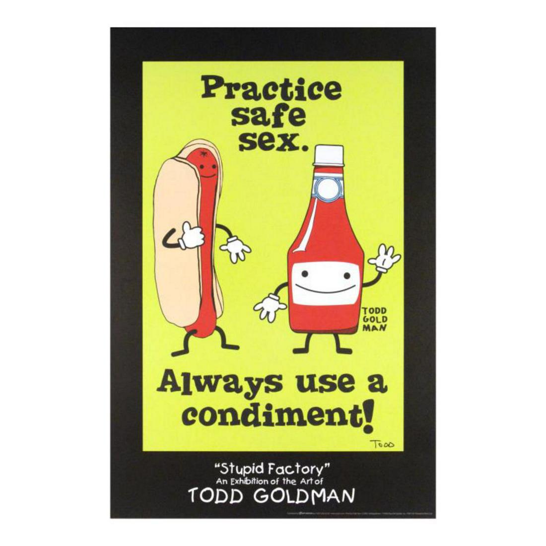 "Practice Safe Sex, Always Use A Condiment!" Fine Art: ADD THE IRREVERENT ARTWORK OF WORLD-RENOWNED ARTIST TODD GOLDMAN TO YOUR COLLECTION! Pop artist Todd Goldman is known all across the globe for his whip-smart and wickedly funny puns and pictures! "Pra