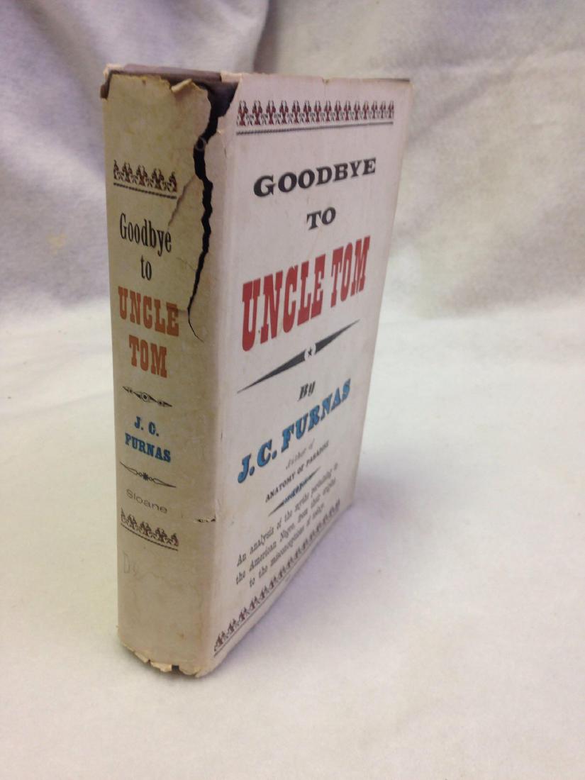 Book, Goodbye to Uncle Tom, by JC Furnas, 1956: Book, Goodbye to Uncle Tom, by JC Furnas, 1956; published by William Sloane Associated, New York, 435 pages. This book is in excellent condition,Â hardbound with cover. The dust cover shows a 3" tea