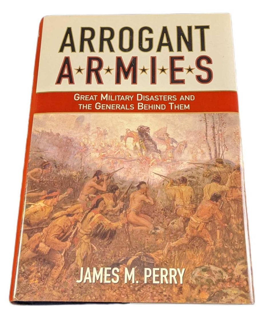 "Arrogant Armies Great Military Disasters And The Generals Behind Them" By James M. Perry: "Arrogant Armies Great Military Disasters And The Generals Behind Them" By James M. Perry. This was published by Castle Books on 1996. The book is approx 6 1/2" x 1" x 9 1/2" and i