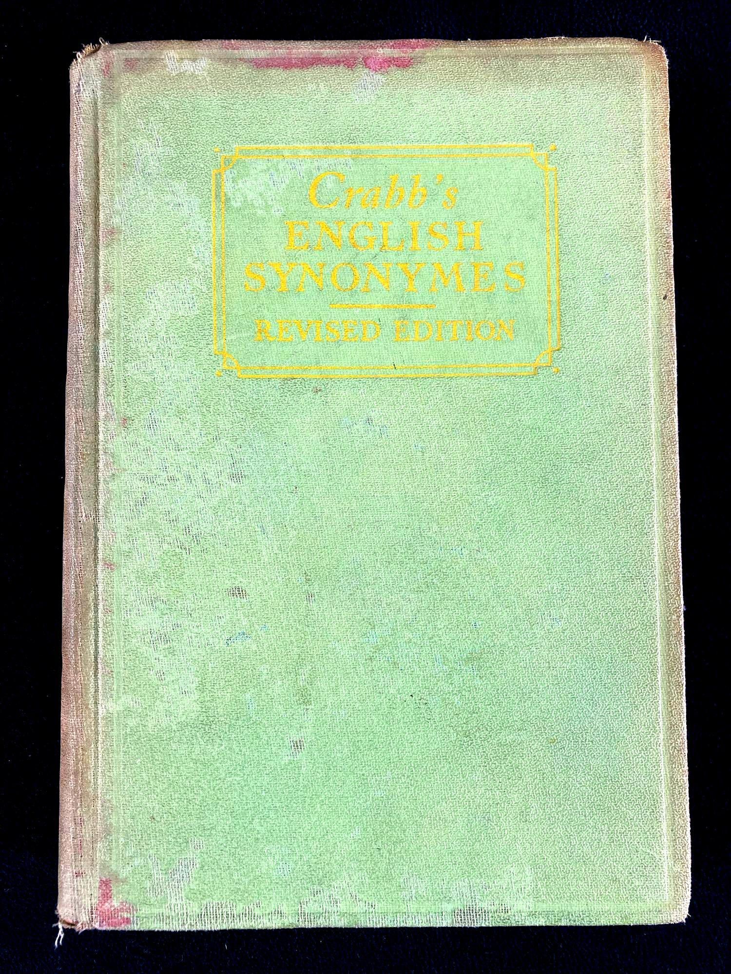 Crabb's English Synonyms Book: Crabb's English Synonyms Book. This was written by George Crabb, A.M. and it was published by Grosset & Dunlap (New York) and it was copyrighted in 1917. This hardcover book is approx 5 3/4