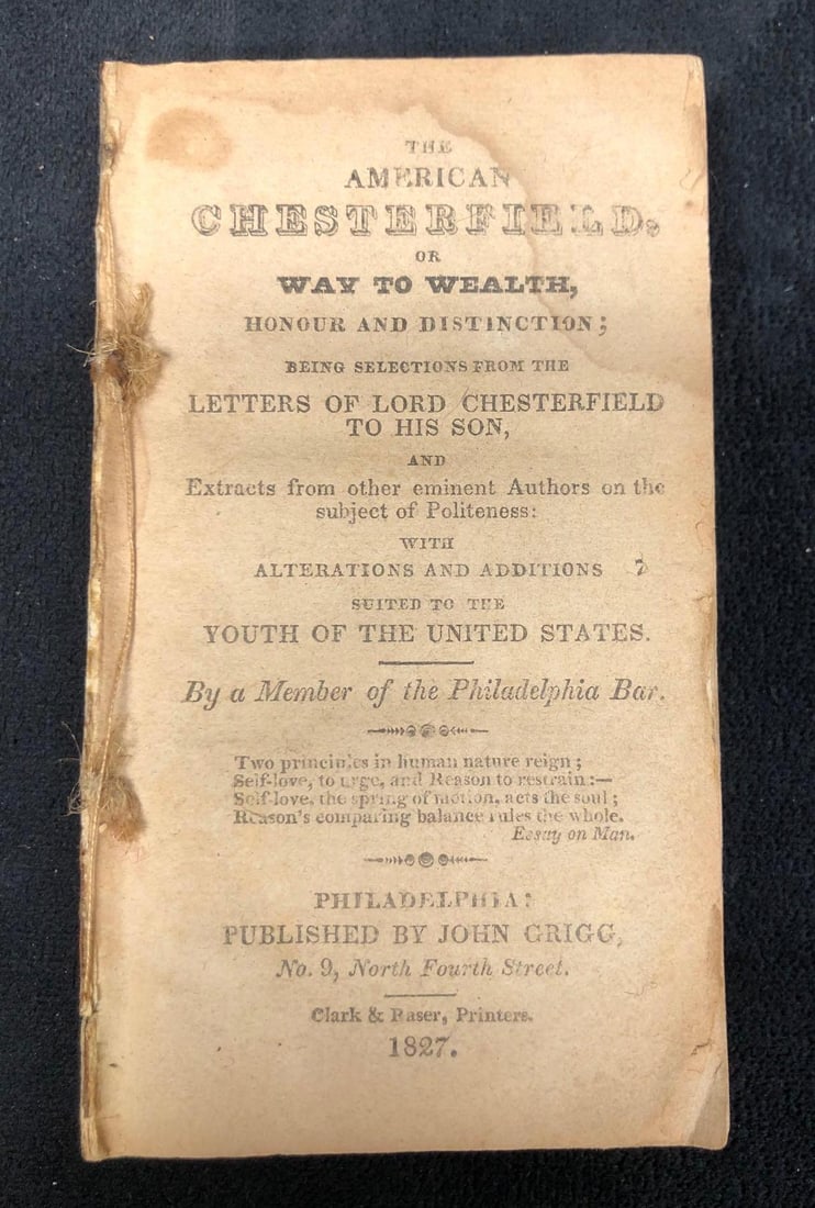 1827 "The American Chesterfield, or Way to Wealth, Honour and.." by a Member of the Philadelphia Bar: "The American Chesterfield, or Way to Wealth, Honour and Distinction; Being Selections from the Letters of Lord Chesterfield to His Son, and Extracts from other eminent Authors on the Subject of
