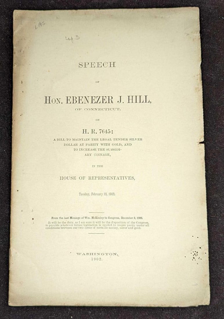 Antique 1902 Speech Of Hon. Ebenezer J Hill Booklet: Antique 1902 Speech Of Hon. Ebenezer J Hill Booklet. "On H.R. 7645: A Bill To Maintain The Legal Tender Silver Dollar At Parity With Gold, And To Increase The Subsidiary Coinage. February 18, 1902