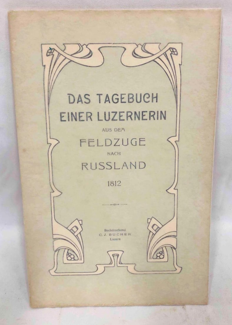 Das TageBuch Einer Luzernerin Aus Dem Feldzuge Nach Russland 1812: This lot contains Das TageBuch Einer Luzernerin Aus Dem Feldzuge Nach Russland 1812. Published in 1901. It is approx. 8 1/4" x 5 1/4" and weighs about 0.2lbs. Overall the book is in good used
