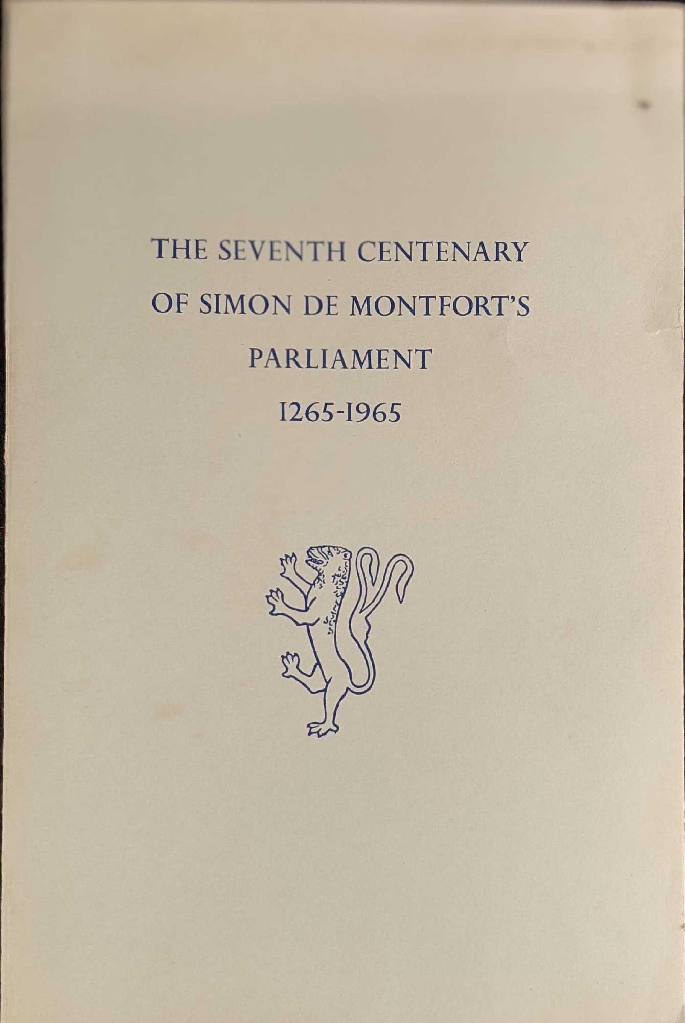 The Seventh Centenary Of Simon De Montfort's Parliament 1265-1965: The Seventh Centenary Of Simon De Montfort's Parliament 1265 - 1965 - An Account Of The Commemorative Ceremonies And A Historical Narrative. Her Majesties Stationary Office, (London), 1965. 1st Editio