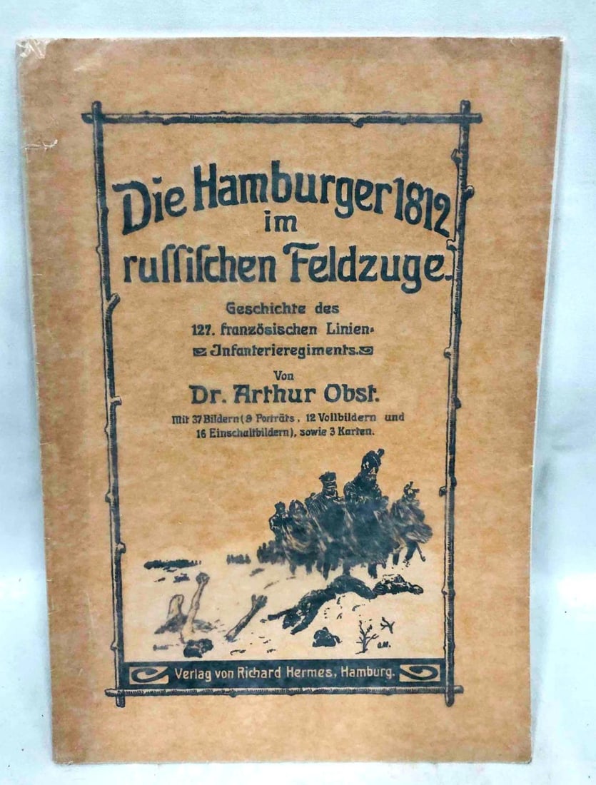 Die Hamburger 1812 Im Rusffifchen Feldzüge Von Dr.Arthur Obst.: This lot contains Die Hamburger 1812 Im Rusffifchen Feldzüge Von Dr.Arthur Obst. Published in 1912. It is approx. 9 1/4" x 6 1/4" and weighs about 0.2lbs. Overall the book is in good