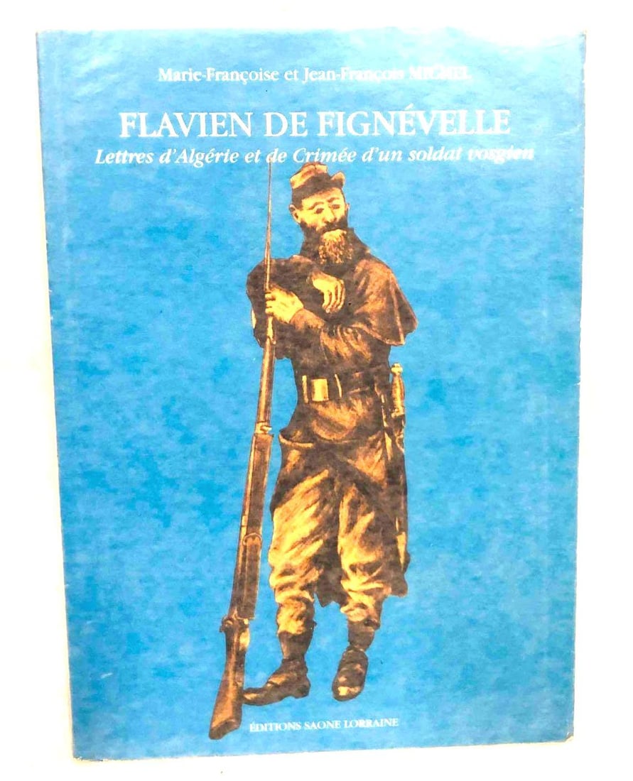 Flavien De Fignévelle Lettres D'Algéreie Et De Crimée D'un Soldat Vosgien: This lot contains Flavien De Fignévelle Lettres D'Algéreie Et De Crimée D'un Soldat Vosgien Marie-Françoise et Jean-François Michel. It is approx 8 1/4" x 6" and weighs about 