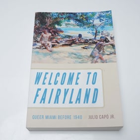 Welcome to Fairyland: Queer Miami Before 1940 by Julio Capo Jr.