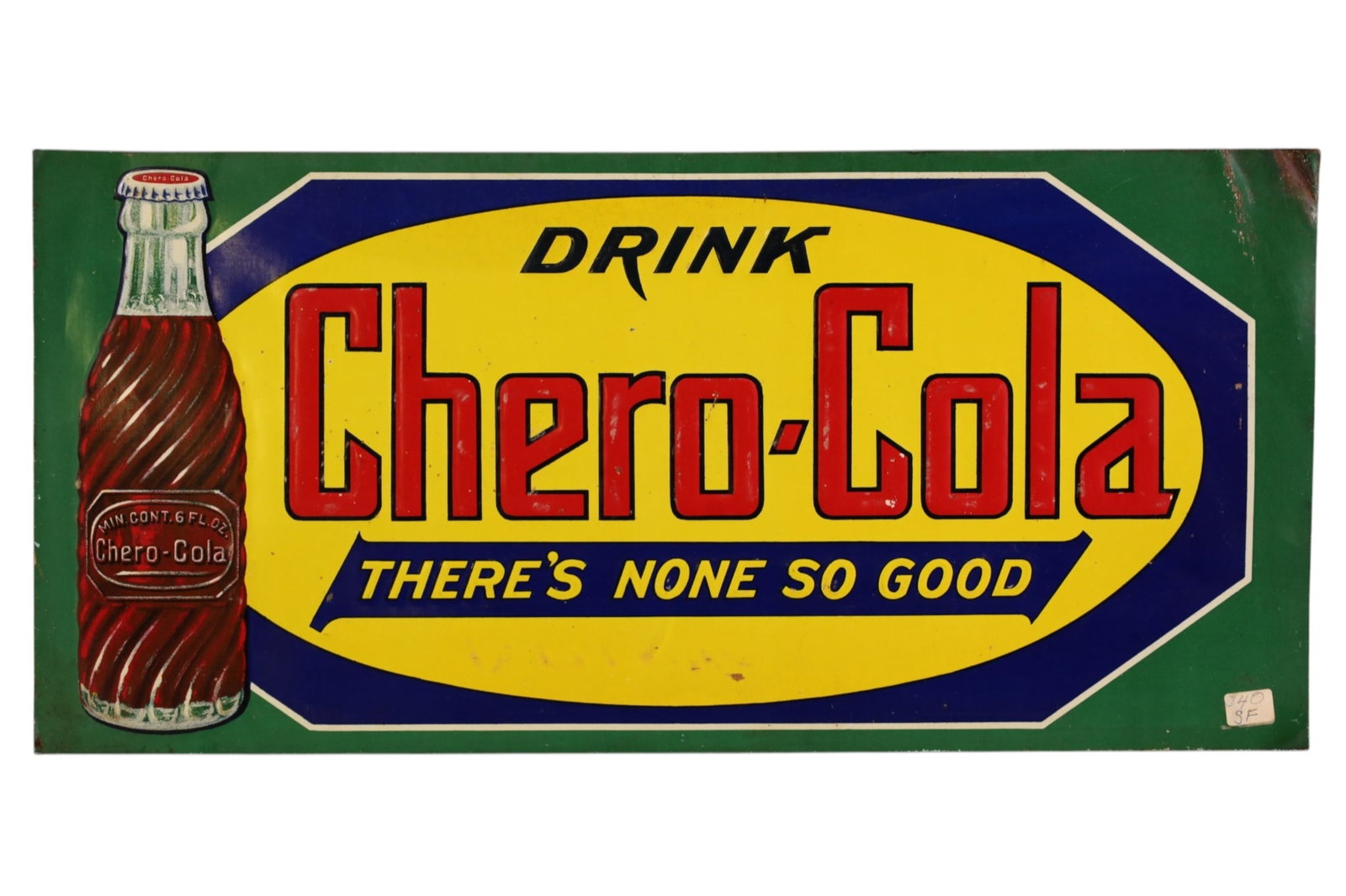 CHERO-COLA METAL SIGN: SST CHERO-COLA SIGN, THERES NONE SO GOOD. SCRATCHES, PAINT LOSS. 19 1/2" x 9 1/4"