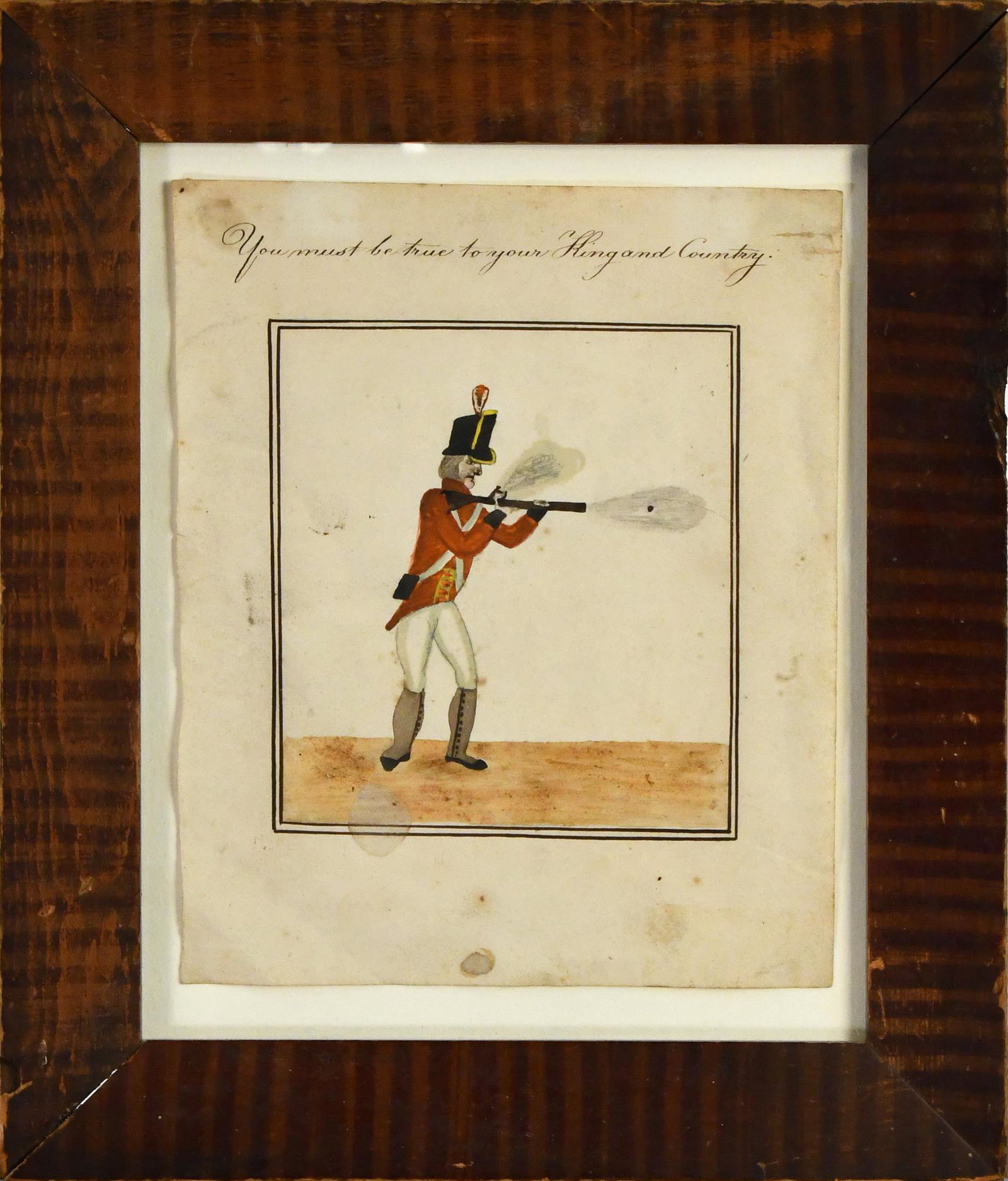 REVOLUTIONARY WAR ERA WATERCOLOR.: Depicting a British soldier firing his musket, stating 'You must be true to your King and Country,” in a period frame. Image 8.5”H x 7”W. Frame 13”H x 11”W.