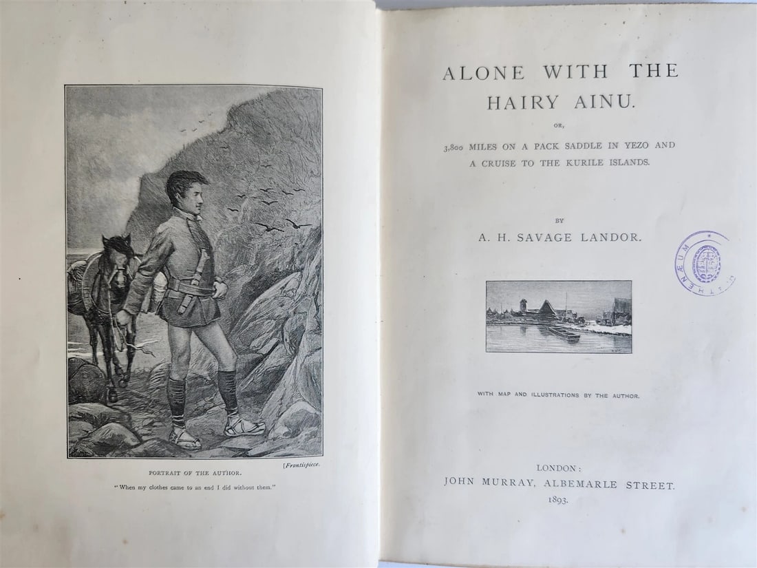 1893 CRUISE TO THE KURILE ISLANDS WITH HAIRY AINU ALONE; VINTAGE ILLUSTRATION OF JAPAN: Year/Century: 19th century Language: English Subject: Illustrated Binding: Cloth Description: LANDOR, A. Henry Savage, "Alone with the Hairy Ainu" or "3800 Miles on a Pack Saddle and a Cruise to the K