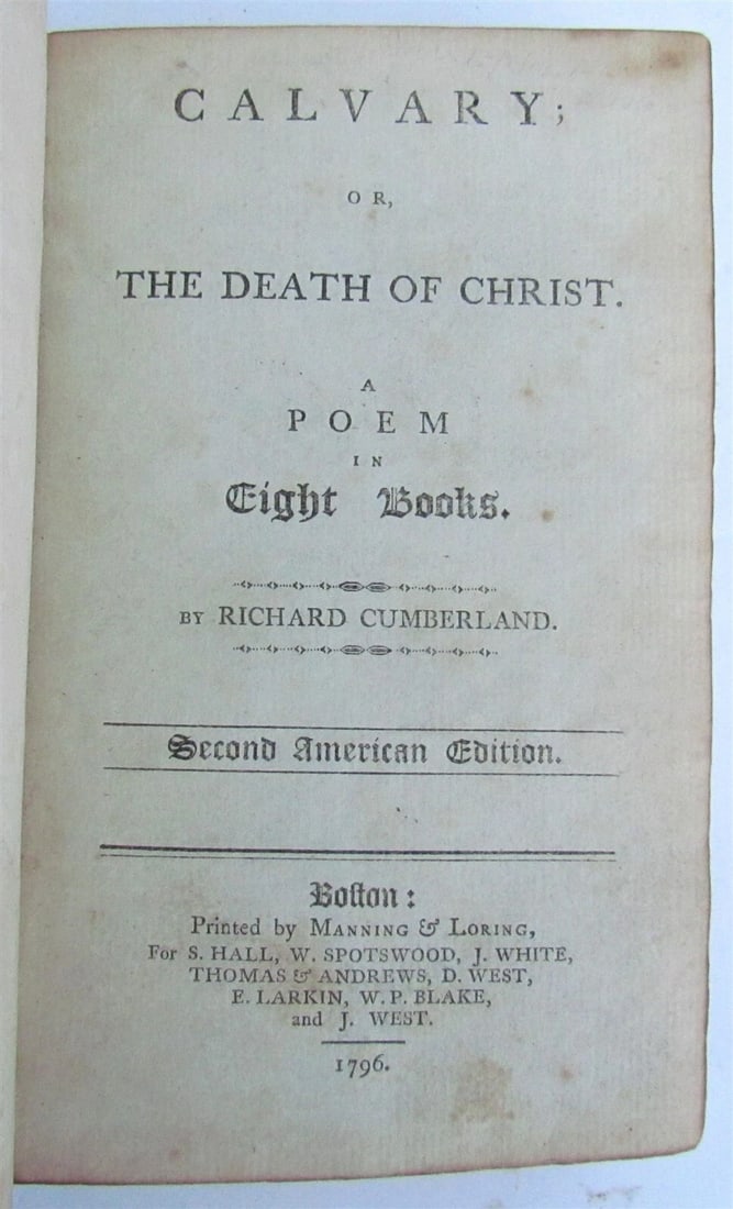 1796 RICHARD CUMBERLAND'S POEM "CALVARY" OR "DEATH OF CHRIST" FROM ANTIQUE AMERICA: Year/Century: 18th century Language: English Subject: Literature & Fiction Binding: Leather Description: Richard Cumberland's poem "Calvary or Death of Christ," published in Boston in 1796, is 248 pag