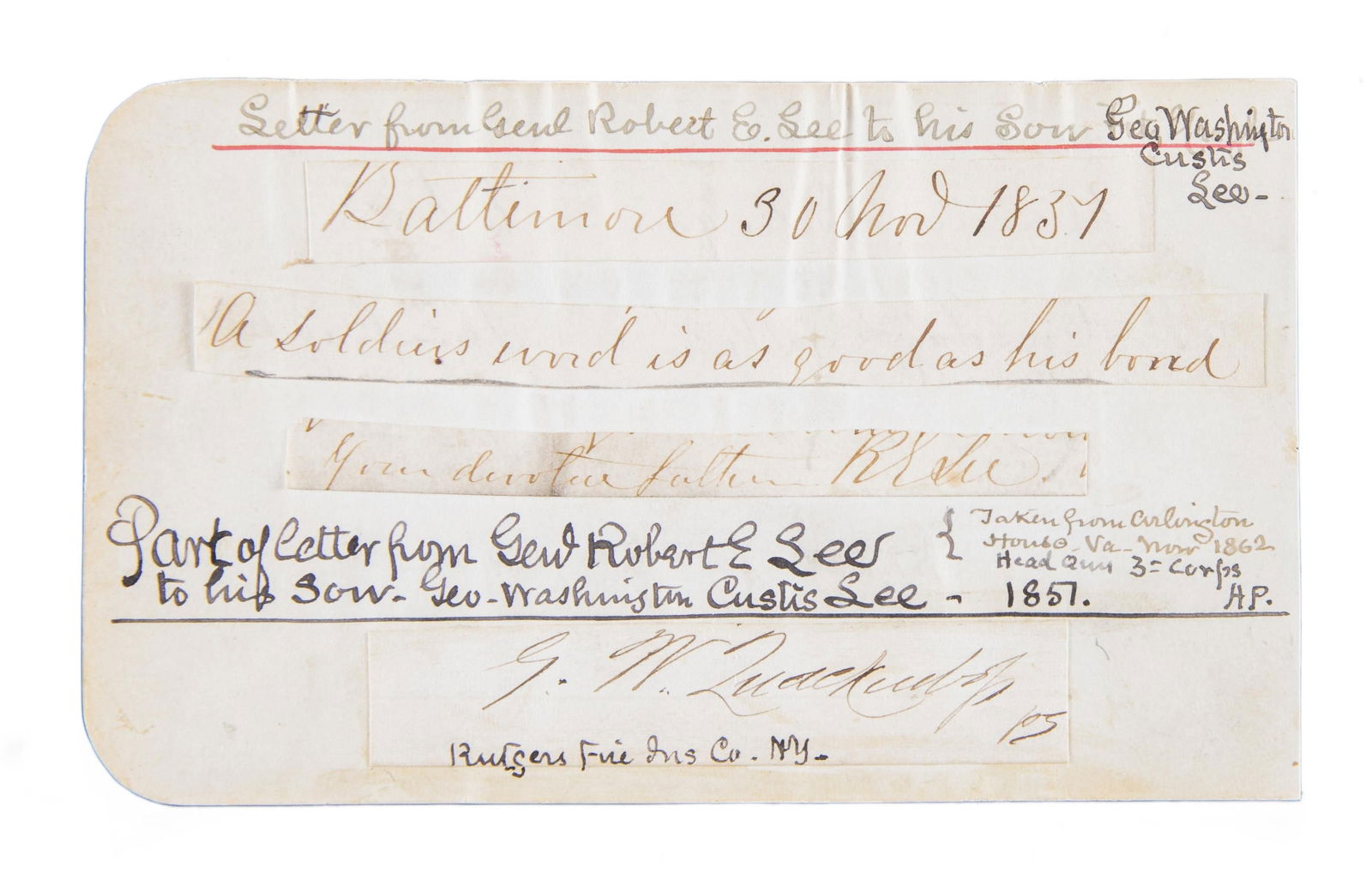 ROBERT E LEE PORTION OF AUTOGRAPH LETTER TO CUSTIS: LEE CAPTURED FROM ARLINGTON. 3" x 5" page from Union soldier scrapbook with 3 lines tipped from Nov. 30, 1851 ALS to son Custis when he was cadet at West Point. "A soldier's word is as good as his