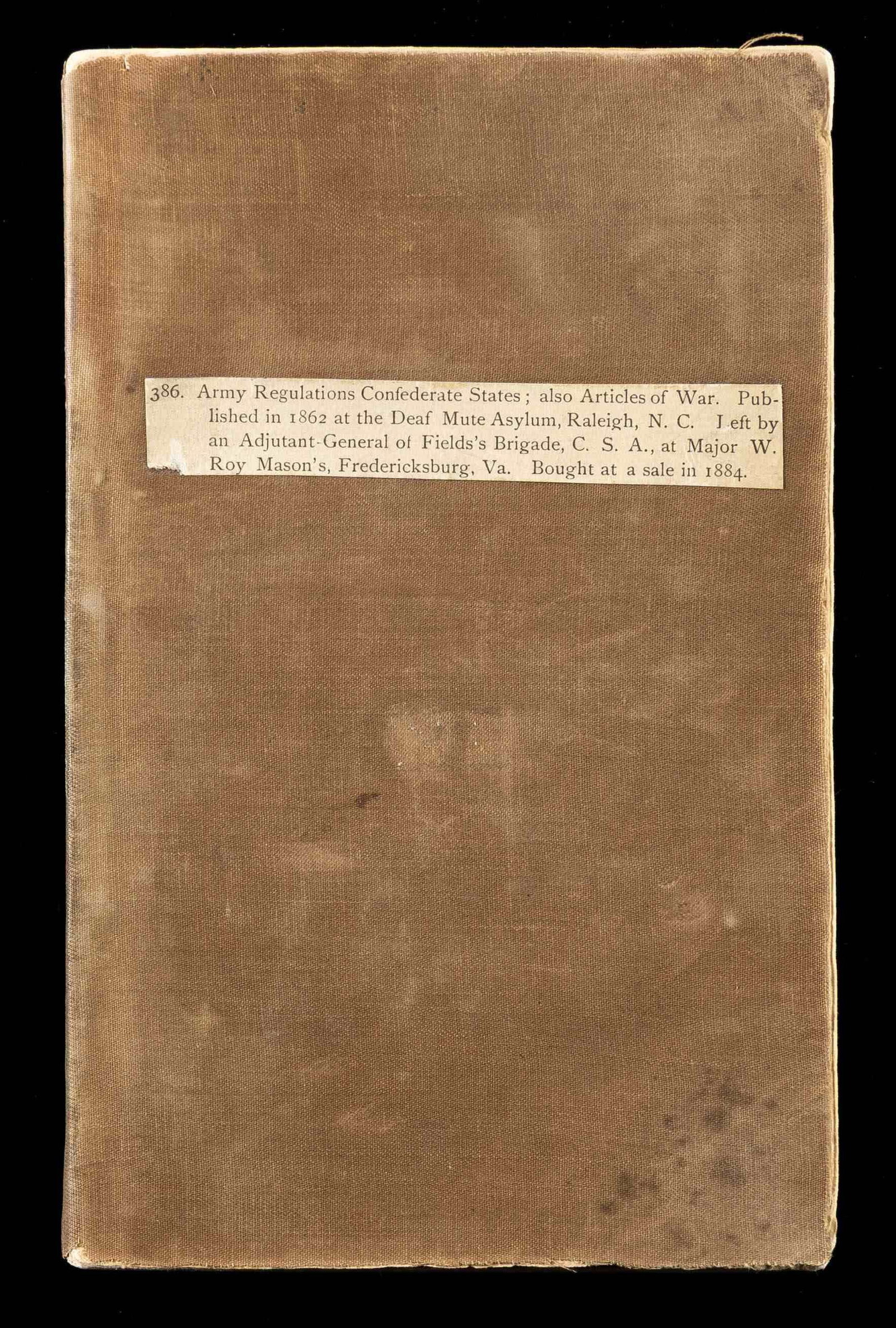 SCARCE 6TH NC PRESENTATION CONFEDERATE IMPRINT: ARMY REGULATIONS. 8.5x5.25" "ARMY REGULATIONS-ARMY OF THE CONFEDERATE STATES" 232 pages including "ARTICLES OF WAR" addendum, published 1862, Raleigh, NC, printed at the inst. For the Deaf & Dumb &