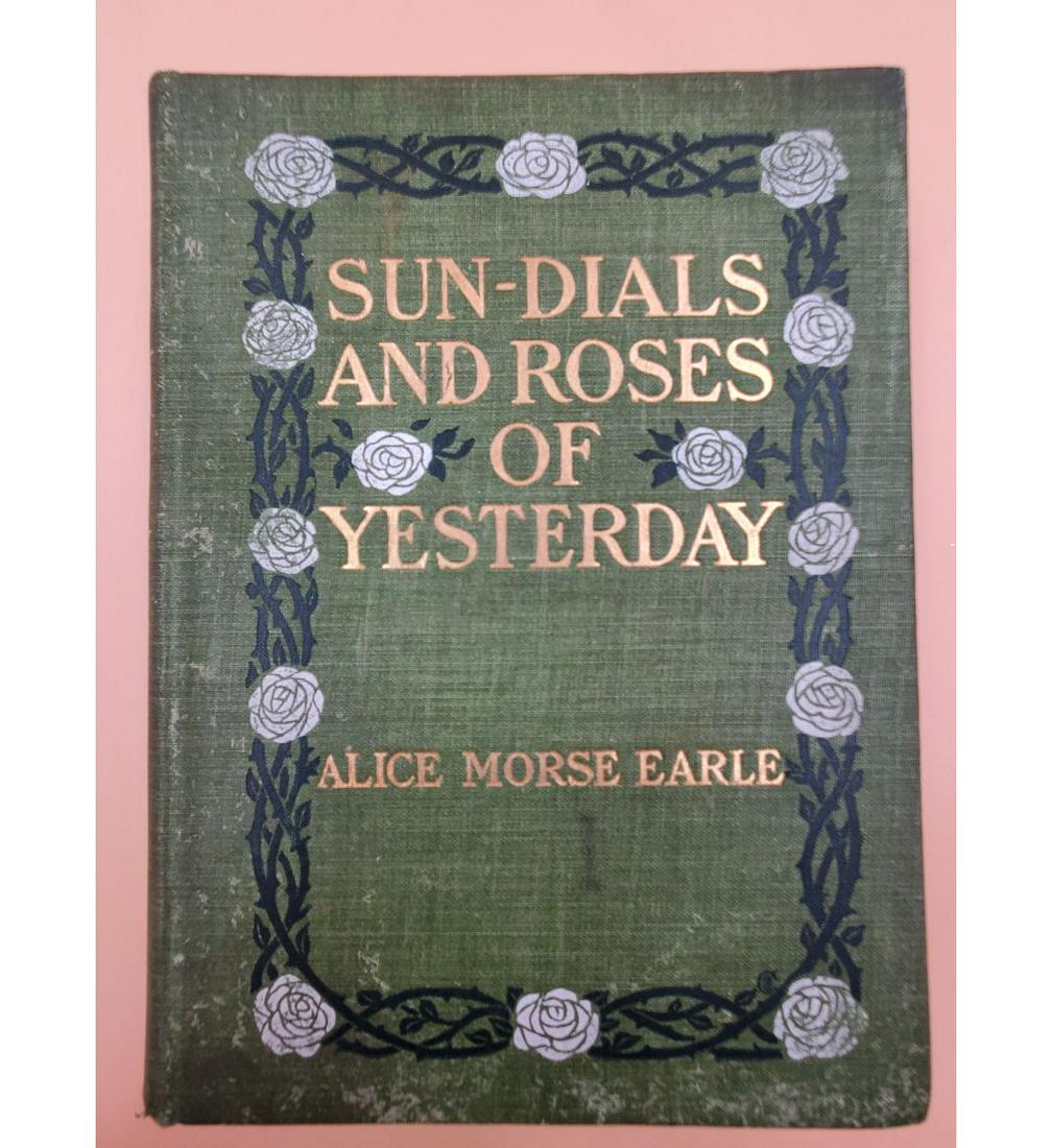 Sun-Dials and Roses Of Yesterday, By Alice Morse, 1st Edition, Macmillan 1902: Sun-Dials and Roses Of Yesterday, By Alice Morse, 1st Edition, Macmillan 1902, Photographic Illustrations And Cover Designs/Text. Interesting book on all aspects of sundials and a chapter on Rosicruci