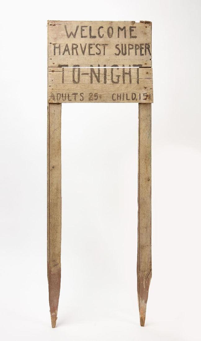 Harvest Supper Sign: 'Welcome Harvest Supper To-Night, Adults 25 c., Child 15 c.' Single-sided sign with black lettering on white wash background. Nailed to two painted wooden stakes. American, circa 1910.