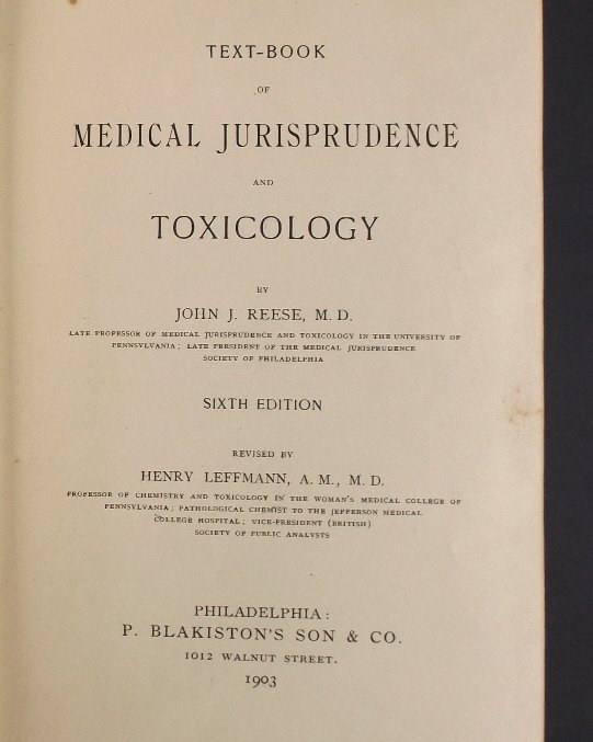 Reese, Medical Jurisprudence and Toxicology 1906: "Text-Book of Medical Jurisprudence and Toxicology", by John J. Reese, M.D., Sixth Edition revised by Henry Leffmann, A.M., M.D., published by Blakiston's Son, Philadelphia, 1903. "Since the publicati