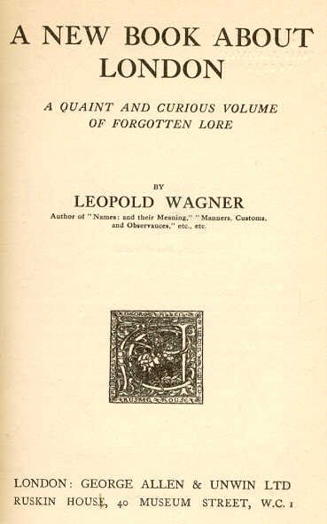 Wagner, A New Book About London 1st/1st 1921: "A New Book About London, A Quaint and Curious Volume of Forgotten Lore", by Leopold Wagner, published by George Allen & Unwin, London, first edition, stated first Printing, 1921. CONTENTS: Old Houses