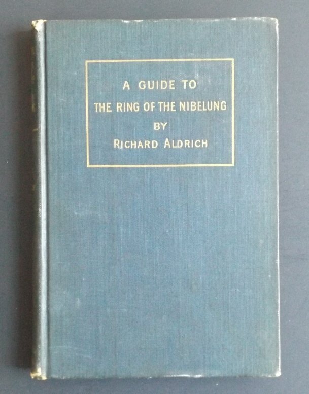 Aldrich, Guide to Wagner's Ring of the Nibelung 1905: Original First Edition of 1905 "A Guide to The Ring of the Nibelung, The Trilogy of Richard Wagner. Its Origin, Story, and Music", by Richard Aldrich, published by Oliver Ditson, Boston, Copyright MCM