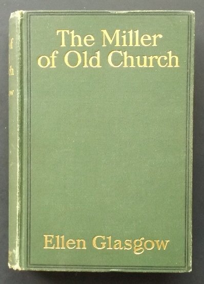 Ellen Glasgow, The Miller of Old Church, 1stEd. 1911: "The Miller of Old Church", by Ellen Glasgow, published by Doubleday & Page, 1911, First Edition. Ellen Anderson Gholson Glasgow (1873-1945) was a Pulitzer Prize winning American novelist from Richmon