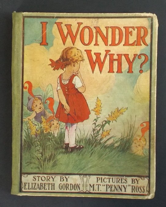 Gordon, I Wonder Why, Poems, 1916 Ross illustrations: "I Wonder Why?", by Elizabeth Gordon, illustrated by M.T. (Penny) Ross, published by Rand McNally, Chicago in 1916. Early Victorian children's poetry book by Gordon ("Flower Children", "Bird Children"