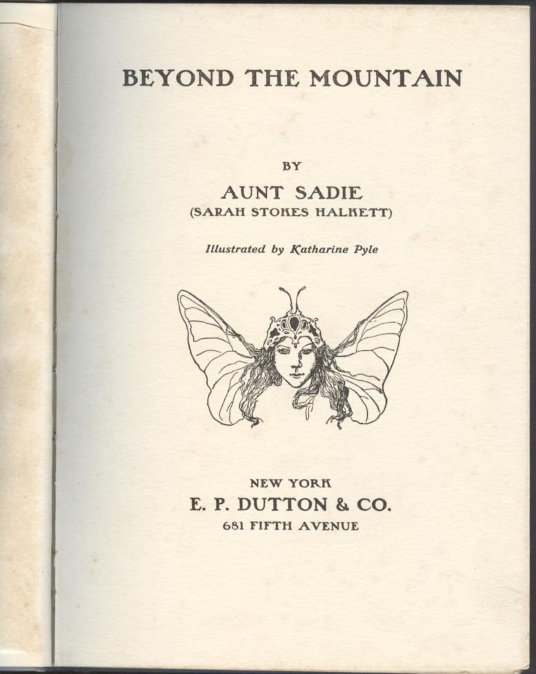 Aunt Sadie, Beyond the Mountain 1stEd 1917 K. Pyle ill.: First edition with numerous original Art Nouveau illustrations. "Beyond the Mountain", by Aunt Sadie [Sarah Stokes Halkett], illustrated by Katharine Pyle; published by E.P. Dutton, New York, 1917, Fi