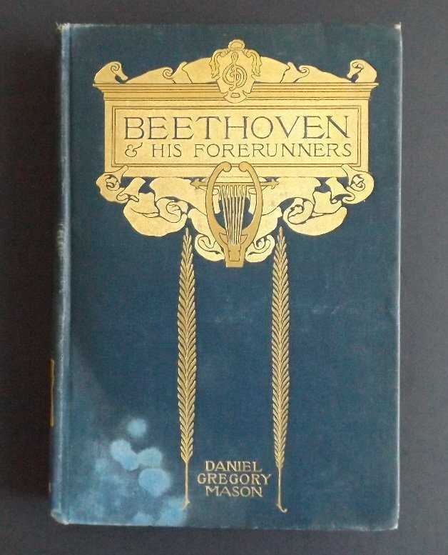 Mason, Beethoven and His Forerunners, 1st/1st, 1904: "Beethoven and His Forerunners", Daniel Gregory Mason, published by Macmillan, NY, 1904, First Edition, stated First Printing, November, 1904, illustrated. US: Priority (c 2-4 days) -------- $8.50 Can